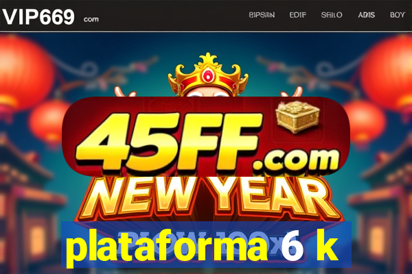 plataforma 6 k